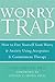 The Worry Trap: How to Free Yourself from Worry & Anxiety using Acceptance and Commitment Therapy