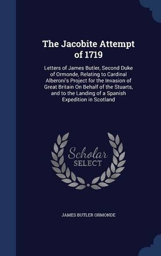 The Jacobite Attempt of 1719: Letters of James Butler, Second Duke of Ormonde, Relating to Cardinal Alberoni's Project for the Invasion of Great ... Landing of a Spanish Expedition in Scotland Hardcover – Import, 21 Aug 2015