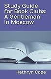 Study Guide for Book Clubs: A Gentleman in Moscow by Kathryn Cope