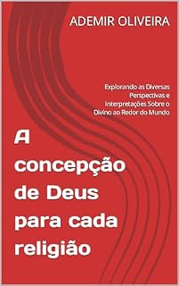 Livro A concepção de Deus para cada religião: Explorando as Diversas Perspectivas e Interpretações Sobre o Divino ao Redor do Mundo