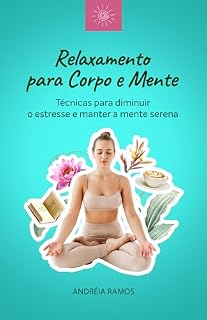 Livro Relaxamento para Corpo e Mente: Técnicas para diminuir o estresse e manter a mente serena