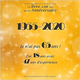 Le Livre D Or De Mon Anniversaire 1955 Je N Ai Pas 65 Ans J Ai 18 Ans Avec 47 Ans D Experience Joyeux Anniversaire 65 Ans 100 Pages Format Carre 21 59 X 21 59 Cm