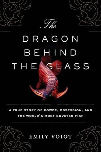 Download The Dragon Behind the Glass: A True Story of Power, Obsession, and the World's Most Coveted Fish PDF