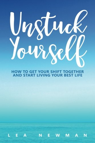 Unstuck Yourself: How to Get Your Shift Together  and Start Living Your Best Life (Best Way To Become A Life Coach)