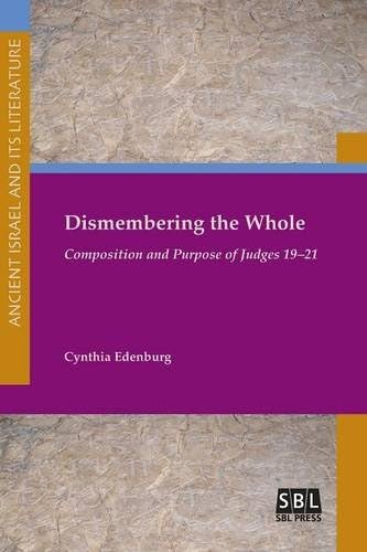 Dismembering the Whole: Composition and Purpose of Judges 19-21 (Ancient Israel and Its Literature)