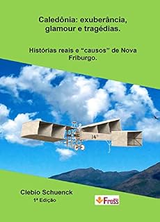 Livro Caledônia: exuberância, glamour e tragédias: Histórias reais e “causos” de Nova Friburgo