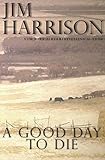 A Good Day to Die by Jim Harrison