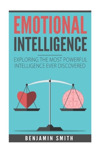 Emotional Intelligence Exploring The Most Powerful Intelligence Ever Discovere Smith Benjamin 9781541060951 Amazon Com Books