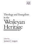 Theology and Evangelism in the Wesleyan Heritage (Kingswood Series) by 