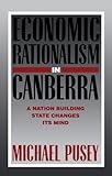 Front cover for the book Economic Rationalism in Canberra: A Nation-Building State Changes its Mind by Michael Pusey