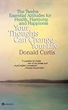 Your Thoughts Can Change Your Life: The Twelve Essential Attitudes for Health, Harmony and Happiness by Donald Curtis