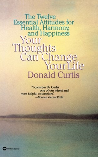 Your Thoughts Can Change Your Life: The Twelve Essential Attitudes for Health, Harmony and Happiness by Donald Curtis