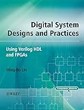 Digital System Designs and Practices: Using Verilog HDL and FPGAs by Ming-Bo Lin