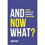 And Now What?: A Guide to Leadership and Taking Charge in Your New Role