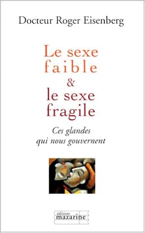 Amazon Fr Le Sexe Faible Le Sexe Fragile Ces Glandes Qui Nous Gouvernent Eisenberg Docteur Roger Livres