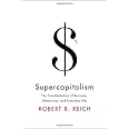 Supercapitalism: The Transformation of Business, Democracy, and Everyday Life