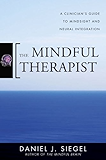 The Mindful Therapist: A Clinician's Guide to Mindsight and Neural Integration (Norton Series on Interpersonal Neurobiology Book 0)