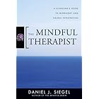 The Mindful Therapist: A Clinician's Guide to Mindsight and Neural Integration (Norton Series on Interpersonal Neurobiology)