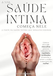 Livro A Sua Saúde Íntima Começa Nele: A Parte da Saúde Íntima que Ninguém Ensinou