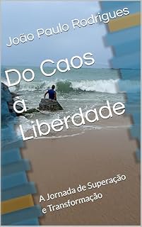 Livro Do Caos à Liberdade: A Jornada de Superação e Transformação