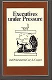 Executives under Pressure : A Psychological Study, Marshall, Judi and Cooper, Cary L., 0275903885