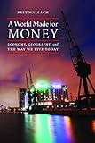 A World Made for Money: Economy, Geography, and the Way We Live Today