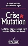 Crise et mutation: Le temps ne s'économise pas. Les clés du Nouveau Monde (French Edition) by Charles Antoni, Jean-Pierre Crépin