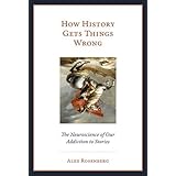 How History Gets Things Wrong: The Neuroscience of Our Addiction to Stories (The MIT Press)