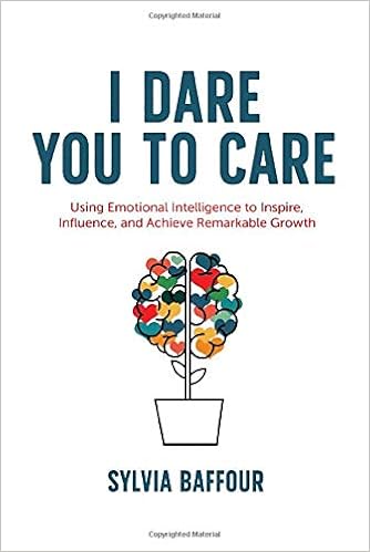 I Dare You to Care: Using Emotional Intelligence to Inspire, Influence, and Achieve Remarkable Growth 