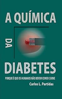 Livro A QUÍMICA DA DIABETES: PORQUE É QUE OS HUMANOS NÃO DEVEM COMER CARNE (A QUÍMICA DAS DOENÇAS Livro 2)