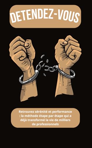 DETENDEZ-VOUS: Retrouvez sérénité et performance : la méthode étape par étape qui a déjà transformé la vie de milliers de professionnels (French Edition)