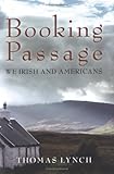 Booking Passage: We Irish and Americans by Thomas Lynch
