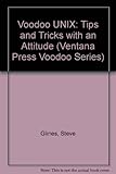 Voodoo Unix: Mastery Tips & Masterful Tricks (Ventana Press Voodoo Series) by 