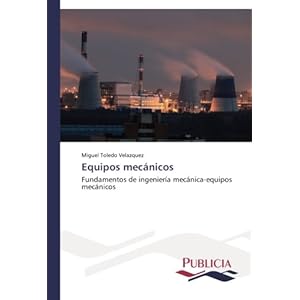 Equipos mecánicos: Fundamentos de ingeniería mecánica-equipos mecánicos (Spanish Edition)