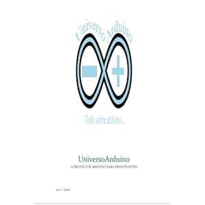 Universoarduino...: 15 proyectos arduino para principiantes (Spanish Edition)