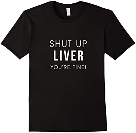 Men's Shut Up Liver Youre Fine Funny Drinking Alcohol T Shirt XL Black