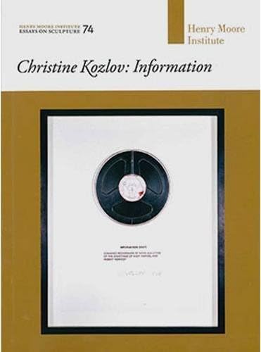 Henry Moore Institute Essays on Sculpture: No. 74: Christine Kozlov: Information (Henry Moore Institute Essays on Sculpture: Christine Kozlov: Information)
