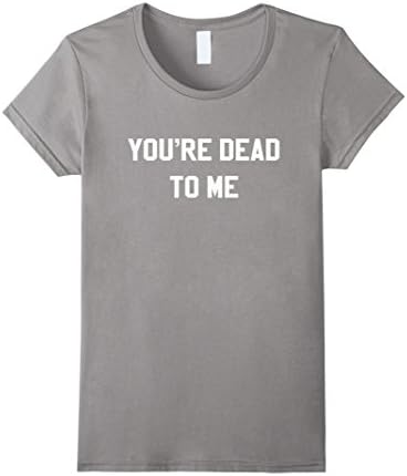 Women's You're Dead To Me Funny TV Show Entrepreneur T Shirt Small Slate