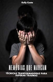 Livro Memórias que Marcam: TÉCNICAS TRANSFORMADORAS PARA SUPERAR TRAUMAS