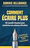 Comment écrire plus: 50 conseils d'auteur pour maximiser vos séances d'écriture (L'écrivain prof by Dominic Bellavance