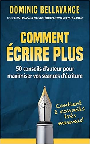 Comment Ecrire Plus 50 Conseils D Auteur Pour Maximiser Vos Seances D Ecriture 1 L Ecrivain Professionnel French Edition Bellavance Dominic 9782924539163 Amazon Com Books