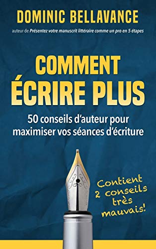 Comment écrire plus: 50 conseils d'auteur pour maximiser vos séances d'écriture (L'écrivain prof by Dominic Bellavance