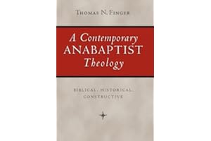 A Contemporary Anabaptist Theology: Biblical, Historical, Constructive