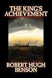 The King's Achievement by Robert Hugh Benson, Fiction, Literary, Christian, Science Fiction by Robert Hugh Benson, R. H. Benson