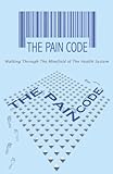 The Pain Code; Walking Through the Minefield of the Health System by Barby Ingle