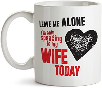 Leave Me Alone I'm Only Speaking to My Wife Today / Marriage Husband Mug Cool Funny and Inspirational Gifts 11 oz ounce White Ceramic Tea Cup Cute Ultimate Travel Gear - Best Owner Joke Fun Sarcasm