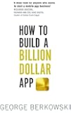 How to Build a Billion Dollar App: Discover the secrets of the most successful entrepreneurs of our time