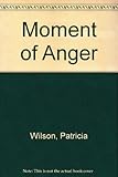 Front cover for the book A Moment of Anger by Patricia Wilson