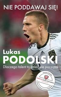 Nie poddawaj sie! Lukas Podolski Autobiografia