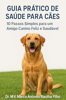 Guia Prático de Saúde para Cães: 10 Passos Simples para um Amigo Canino Feliz e Saudável